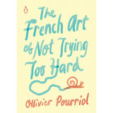 The French Art Of Not Trying Too Hard