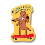 My Dog And I Talk Shit About You Sticker