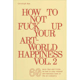 How to Not Fuck Up Your Art-World Happiness Vol 2.