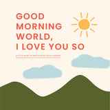 Good Morning, World―I Love You So